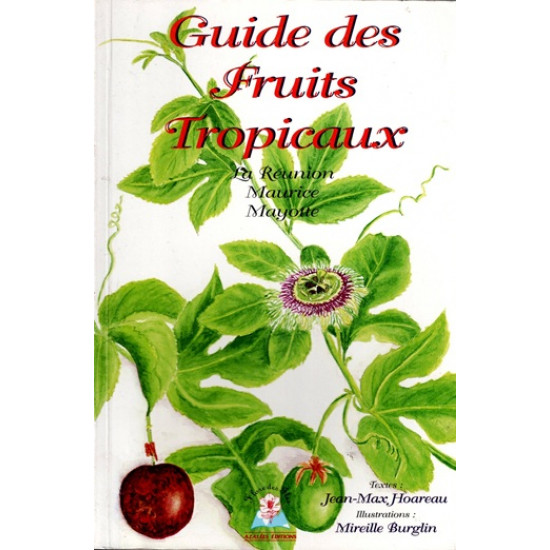 GUIDE DES FRUITS TROPICAUX - LA REUNION - MAURICE - MAYOTTE - JEAN-MAX HOAREAU - 1995