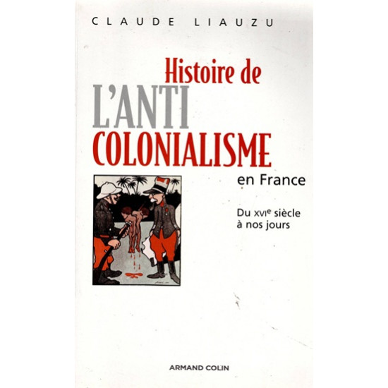 HISTOIRE DE L'ANTICOLONIALISME EN FRANCE - LIAUZAU - 2007