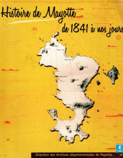HISTOIRE DE MAYOTTE DE 1841 A NOS JOURS - ANNE LEBEL - 2007