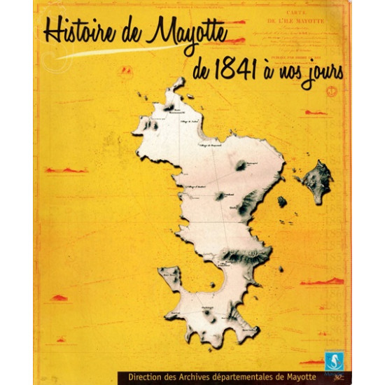 HISTOIRE DE MAYOTTE DE 1841 A NOS JOURS - ANNE LEBEL - 2007