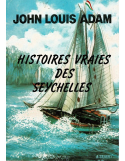 HISTOIRES VRAIES DES SEYCHELLES - JOHN LOUIS ADAM