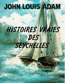 HISTOIRES VRAIES DES SEYCHELLES - JOHN LOUIS ADAM