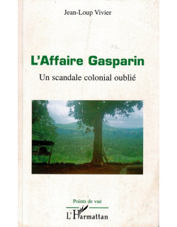 L'AFFAIRE GASPARIN : UN SCANDALE COLONIAL OUBLIE - JEAN-LOUP VIVIER - 2007