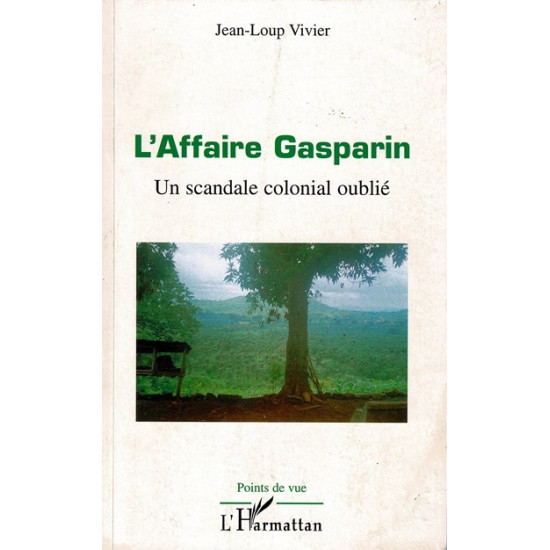 L'AFFAIRE GASPARIN : UN SCANDALE COLONIAL OUBLIE - JEAN-LOUP VIVIER - 2007