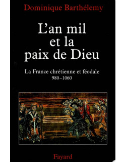 L'AN MIL ET LA PAIX DE DIEU - LA FRANCE CHRETIENNE ET FEODALE - DOMINIQUE BARTHELEMY - 1999