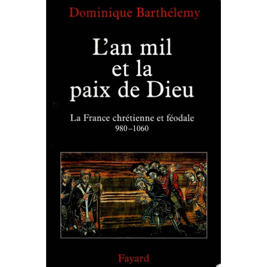 L'AN MIL ET LA PAIX DE DIEU - LA FRANCE CHRETIENNE ET FEODALE - DOMINIQUE BARTHELEMY - 1999