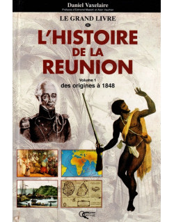 HISTOIRE DE LA REUNION - VOLUME 1 - DES ORIGINES A 1848 - DANIEL VAXELAIRE - 1999 