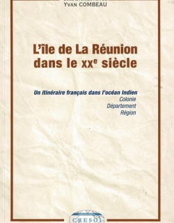 L'ILE DE LA REUNION DANS LE XXe SIECLE - YVAN COMEAU - 2009