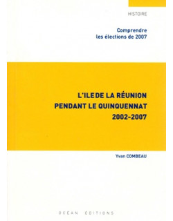 L'ILE DE LA REUNION PENDANT LE QUINQUENNAT - 2002-2007 - YAVNA COMBEAU - 2007 