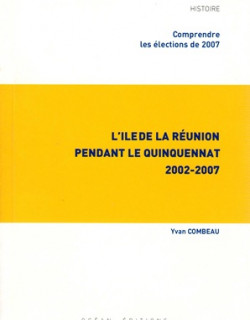 L'ILE DE LA REUNION PENDANT LE QUINQUENNAT - 2002-2007 - YAVNA COMBEAU - 2007 