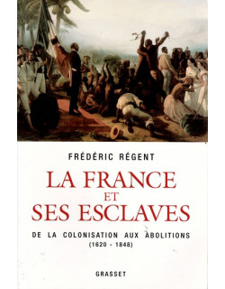 LA FRANCE ET SES ESCLAVES - DE LA COLONISATION AUX ABOLITIONS - FREDERIC REGENT -2007