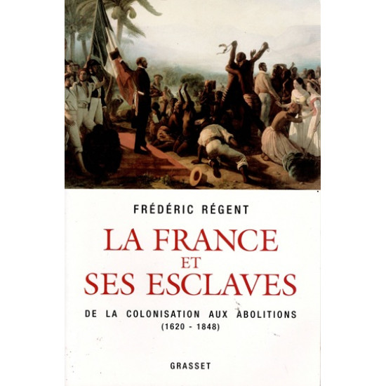 LA FRANCE ET SES ESCLAVES - DE LA COLONISATION AUX ABOLITIONS - FREDERIC REGENT -2007