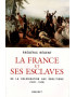LA FRANCE ET SES ESCLAVES - DE LA COLONISATION AUX ABOLITIONS - FREDERIC REGENT -2007