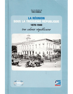 LA REUNION SOUS LA TROISIEME REPUBLIQUE 1870-1940 - YVAN COMBEAU - 2005