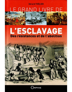 LE GRAND LIVRE DE L'ESCLAVAGE, DES RESISTANCES ET DE L'ABOLITION - G.THELIER -2016