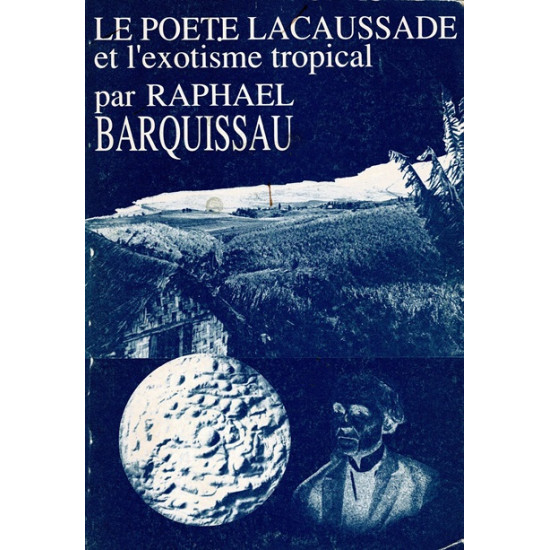 LE POETE LACAUSSADE ET L'EXOTISME TROPICAL - RAPHAEL BARQUISSAU - 1989