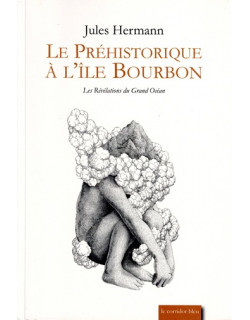 LE PREHISTORIQUE A L'ÎLE BOURBON - JULES HERMANN - 2015