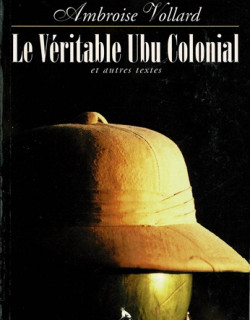 LE VERITABLE UBU COLONIAL - AMBROISE VOLLARD - 1994