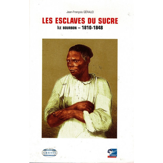 LES ESCLAVES DU SUCRE 1810-1848 - JEAN-FRANCOIS GERRAUD - 2008