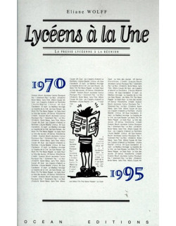 LYCEENS A LA UNE - LA PRESSE LYCEENNE A LA REUNION 1970-1995 - ELAINE WOLFF - 1998