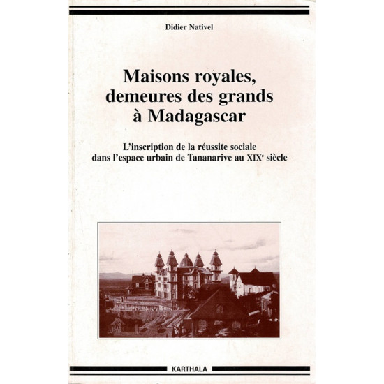 MAISONS ROYALES DEMEURES DES GRANDS A MADAGASCAR - DIDIER NATIVEL - 2005