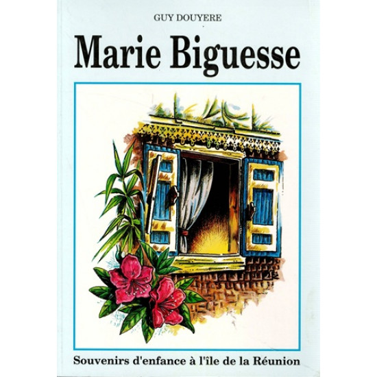 MARIE BIGUESSE - SOUVENIR D'UNE ENFANCE A LA REUNION - GUY DOUYERE - EDITION 1990