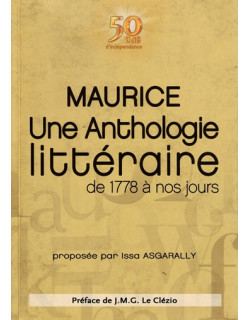 MAURICE : UNE ANTHOLOGIE LITTERAIRE DE 1178 A NOS JOURS - ISSA ASGARALLY - 2018