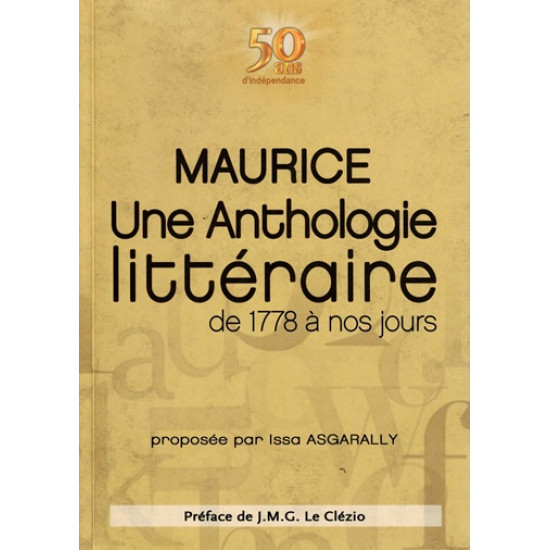 MAURICE : UNE ANTHOLOGIE LITTERAIRE DE 1178 A NOS JOURS - ISSA ASGARALLY - 2018