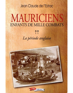 MAURICIENS - ENFANT DE MILLE COMBATS - LA PERIODE ANGLAISE - JEAN CLAUDE DE L'ESTRAC - 2007