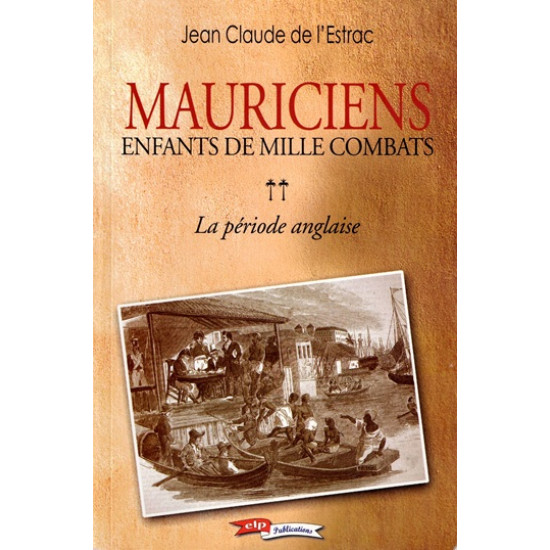 MAURICIENS - ENFANT DE MILLE COMBATS - LA PERIODE ANGLAISE - JEAN CLAUDE DE L'ESTRAC - 2007