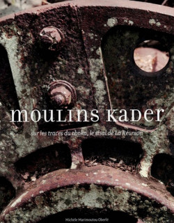 MOULINS KADER : SUR LES TRACES DU CHOKA, LE SISAL REUNIONNAIS - MICHELE MARIMOUTOU- 2010