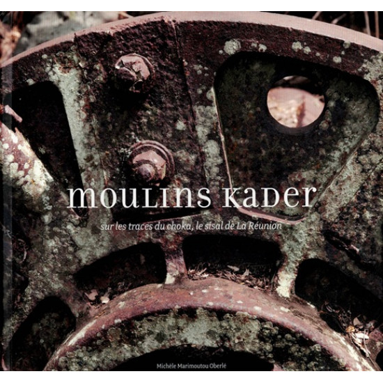 MOULINS KADER : SUR LES TRACES DU CHOKA, LE SISAL REUNIONNAIS - MICHELE MARIMOUTOU- 2010
