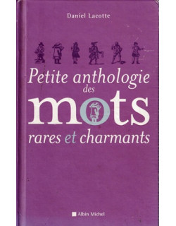 PETIT ANTHOLOGIE DES MOTS RARES ET CHARMANTS - DANIEL LACOTTE - 2007