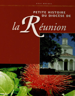 PETITE HISTOIRE DU DIOCESE DE LA REUNION - ENIS ROCQUEL - 2007