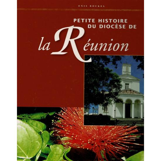PETITE HISTOIRE DU DIOCESE DE LA REUNION - ENIS ROCQUEL - 2007