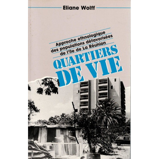 QUARTIERS DE VIE - APPROCHE DES POPULATIONS DEFAVORISES DE LA REUNION - E.WOLFF - VERSION 1989 