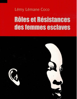 ROLES ET RESISTANCE DES FEMMES ESCLAVES - LEMY LEMANE COCO - 2013
