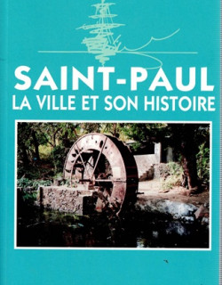 SAINT-PAUL : LA VILLE ET SON HISTOIRE - ALEXIS MIRANVILLE - 1993