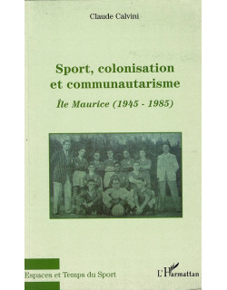 SPORT, COLONISATION ET COMMUNAUTARISME A MAURICE 1945 - 1985 (2008)