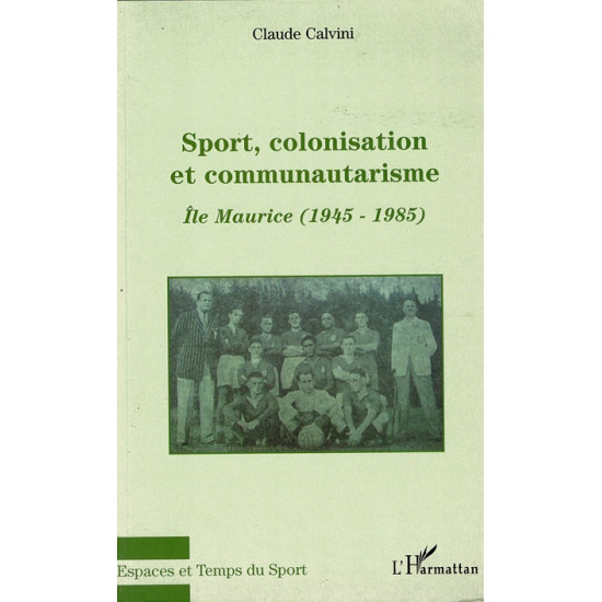 SPORT, COLONISATION ET COMMUNAUTARISME A MAURICE 1945 - 1985 (2008)