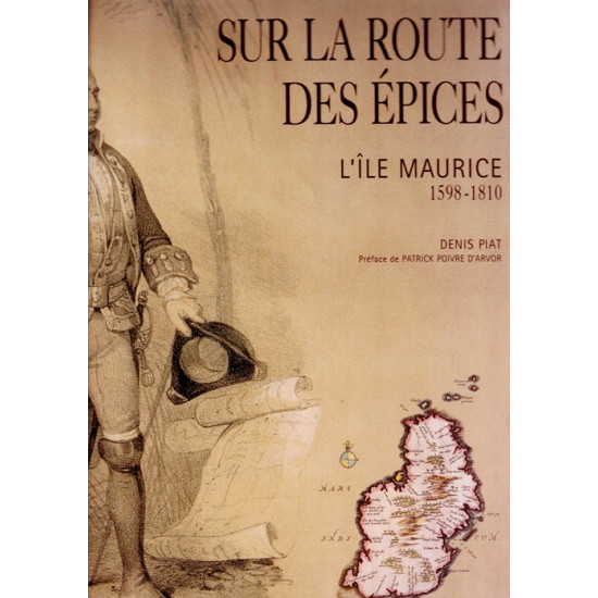 SUR LA ROUTE DES EPICES - MAURICE 1598-1810 - DENIS PIAT - 2004