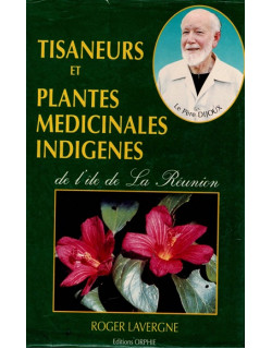 TISANEURS ET PLANTES MEDICINALES INDIGENES DE LA REUNION - ROGER LAVERGNE - 1990
