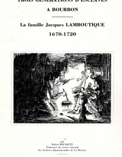 TROIS GENERATION D’ESCLAVES A BOURBON - LA FAMILLE LAMBOUTIQUE - 1993