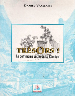 TRESORS ! LE PATRIMOINE CACHE DE LA REUNION -  DANIEL VAXELAIRE -1996