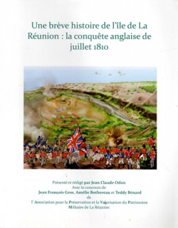 UNE BREVE HISTOIRE DE L'ÎLE DE LA REUNION : LA CONQUÊTE ANGLAISE DE JUILLET 1810 - JEAN-CLAUDE ODON - 2019