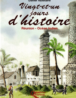 VINGT-ET-UN JOURS D'HISTOIRE - REUNION - OCEAN INDIEN - DANIEL VAXELAIRE - 2005