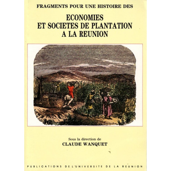 ECONOMIES ET SOCIETES DE PLANTATION A LA REUNION - CLAUDE WANQUET - 1989