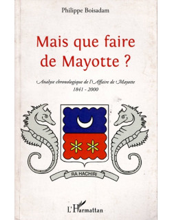MAIS QUE FAIRE DE MAYOTTE - PHILIPPE BOISADAM -2009