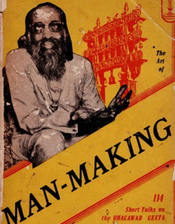 THE ART OF MAN-MAKING - SHORT TALKS ON THE BHAGAWAD GEETA - SWAMI CHINMAYANANDA - 1977 THE ART OF MAN-MAKING - SHORT TALKS ON THE BHAGAWAD GEETA - SWAMI CHINMAYANANDA - 1977