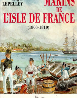 MARINS DE L'ISLE DE FRANCE 1803-1810 - ROGER LEPELLEY - 1995 MARINS DE L'ISLE DE FRANCE 1803-1810 - ROGER LEPELLEY - 1995